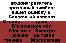 водонагреватель проточный тимберг пишет ошибку е1 Сварочный аппарат Стенли 7000  › Цена ­ 2 000 - Московская обл., Москва г. Электро-Техника » Бытовая техника   . Московская обл.,Москва г.